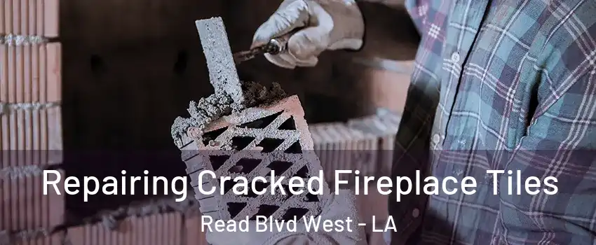 Repairing Cracked Fireplace Tiles Read Blvd West - LA