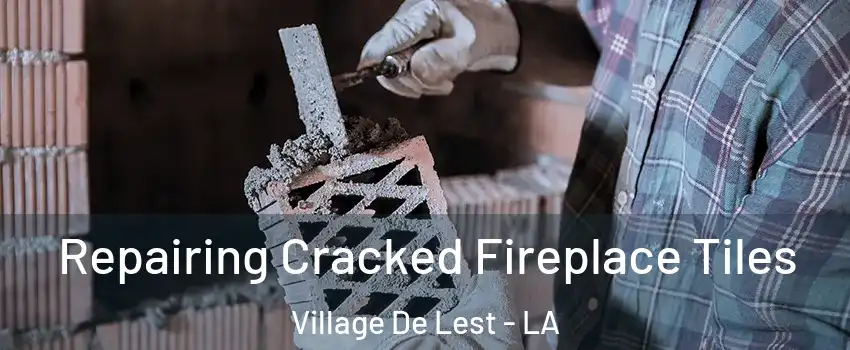 Repairing Cracked Fireplace Tiles Village De Lest - LA