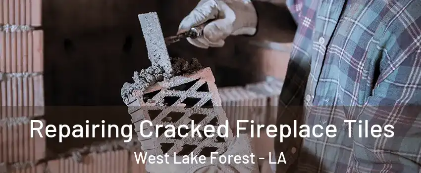 Repairing Cracked Fireplace Tiles West Lake Forest - LA