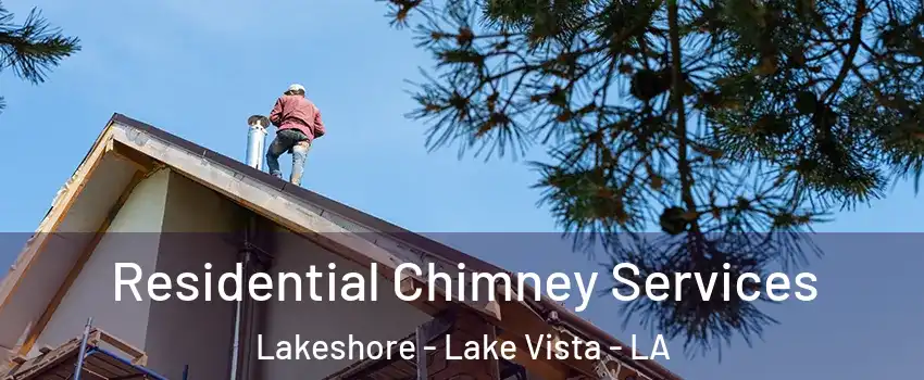 Residential Chimney Services Lakeshore - Lake Vista - LA