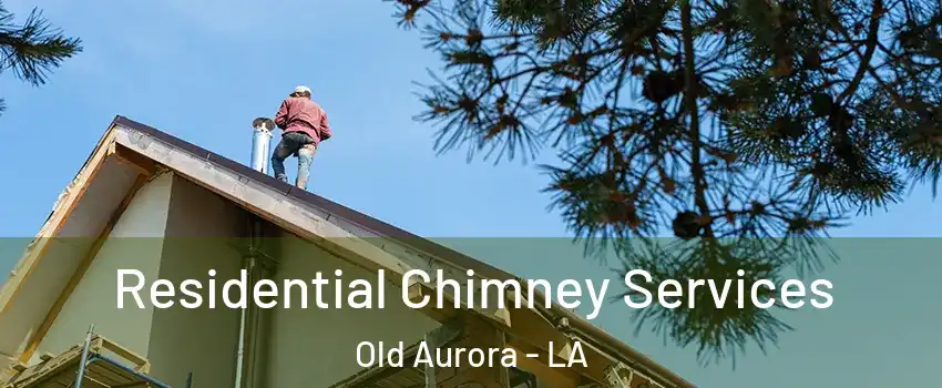 Residential Chimney Services Old Aurora - LA