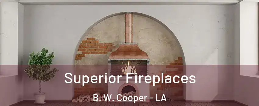 Superior Fireplaces B. W. Cooper - LA