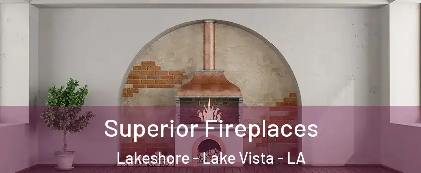 Superior Fireplaces Lakeshore - Lake Vista - LA