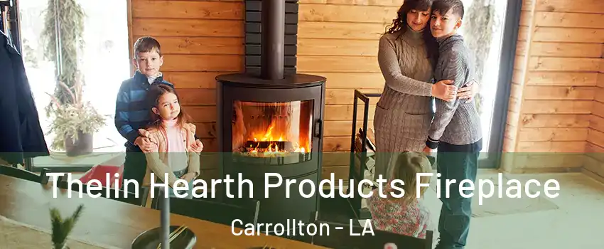 Thelin Hearth Products Fireplace Carrollton - LA