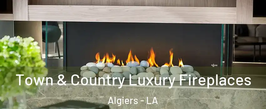 Town & Country Luxury Fireplaces Algiers - LA