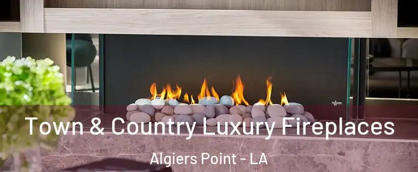 Town & Country Luxury Fireplaces Algiers Point - LA