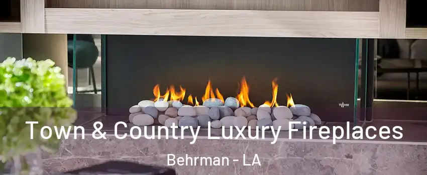 Town & Country Luxury Fireplaces Behrman - LA