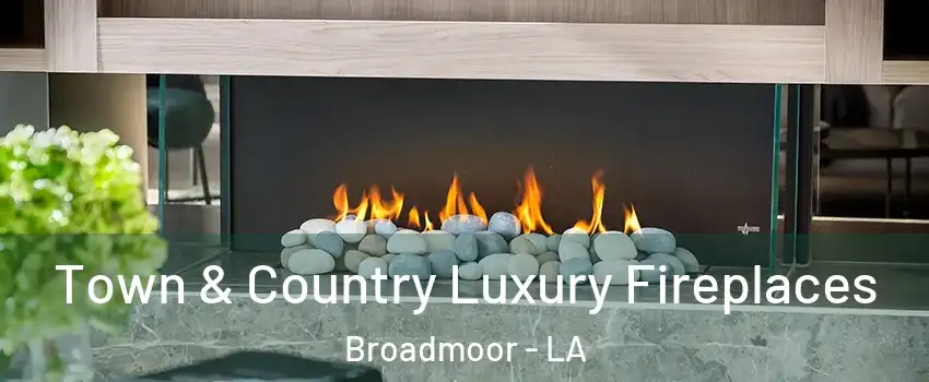 Town & Country Luxury Fireplaces Broadmoor - LA