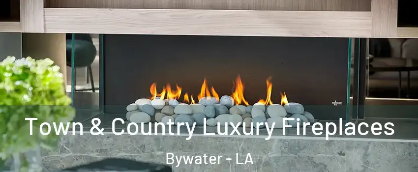 Town & Country Luxury Fireplaces Bywater - LA