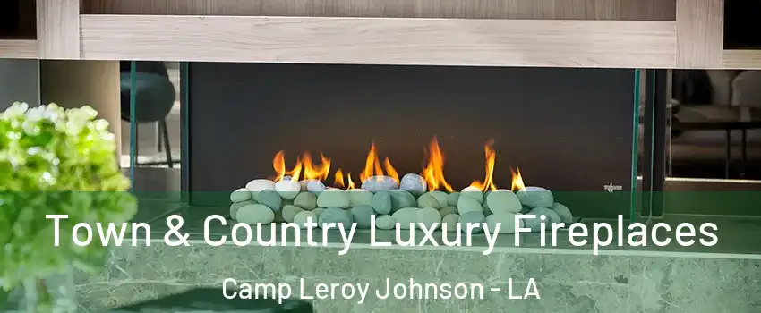 Town & Country Luxury Fireplaces Camp Leroy Johnson - LA