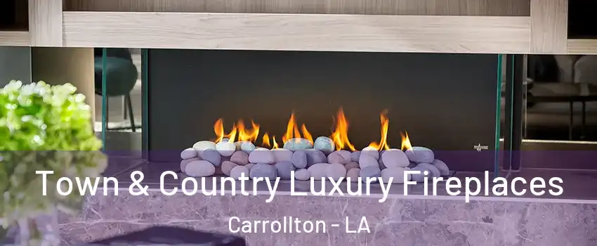 Town & Country Luxury Fireplaces Carrollton - LA