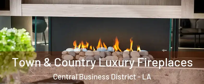 Town & Country Luxury Fireplaces Central Business District - LA