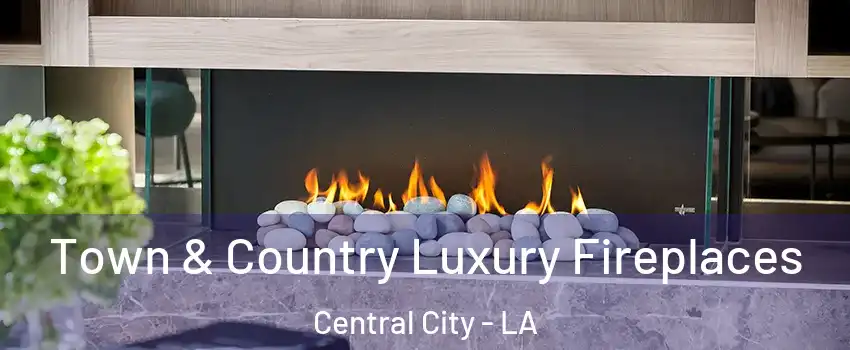 Town & Country Luxury Fireplaces Central City - LA