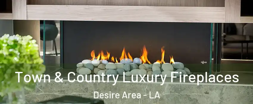 Town & Country Luxury Fireplaces Desire Area - LA