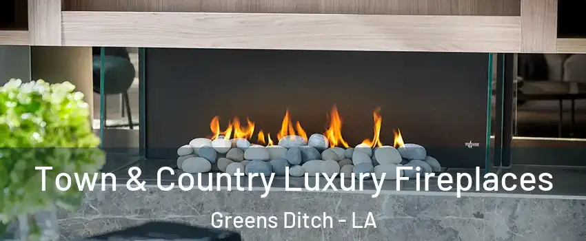 Town & Country Luxury Fireplaces Greens Ditch - LA