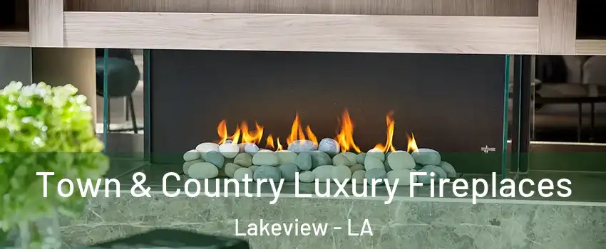 Town & Country Luxury Fireplaces Lakeview - LA