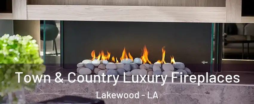 Town & Country Luxury Fireplaces Lakewood - LA