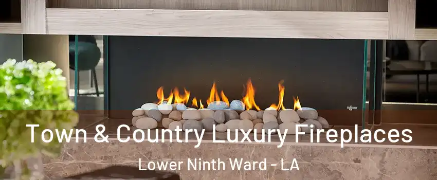 Town & Country Luxury Fireplaces Lower Ninth Ward - LA