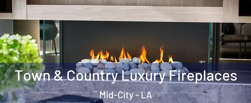 Town & Country Luxury Fireplaces Mid-City - LA