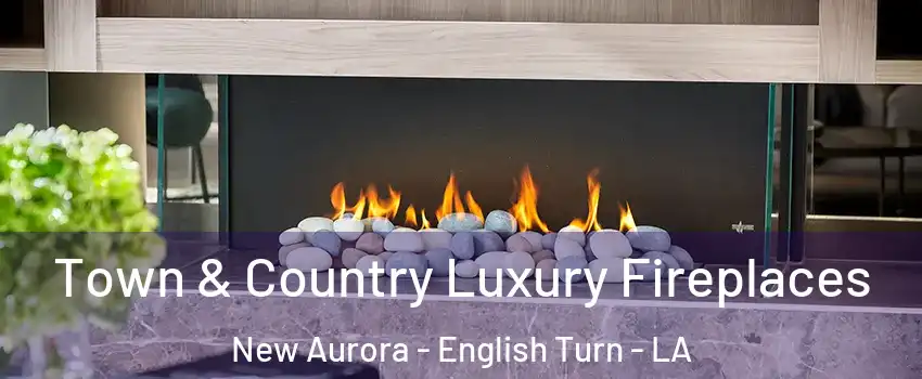 Town & Country Luxury Fireplaces New Aurora - English Turn - LA