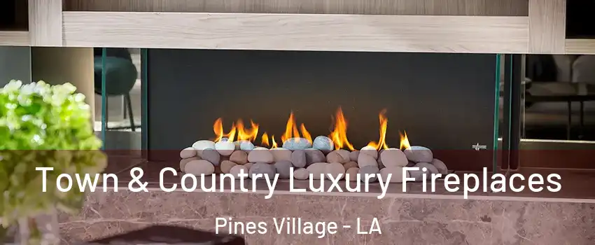 Town & Country Luxury Fireplaces Pines Village - LA