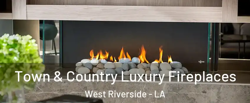 Town & Country Luxury Fireplaces West Riverside - LA