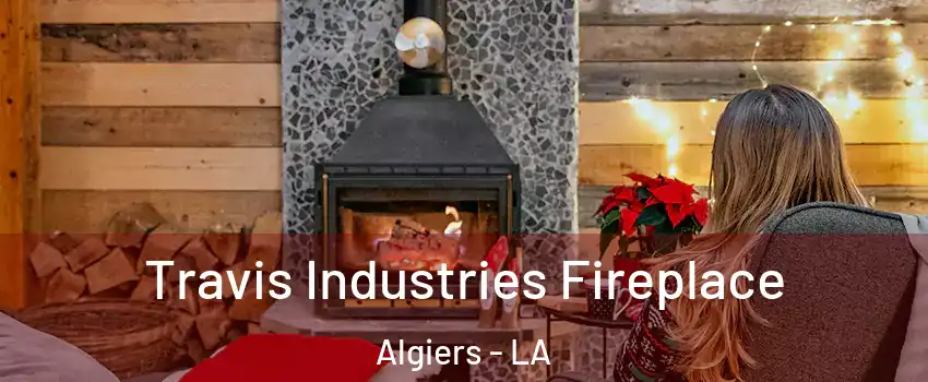 Travis Industries Fireplace Algiers - LA