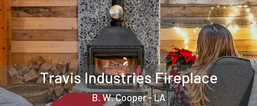 Travis Industries Fireplace B. W. Cooper - LA