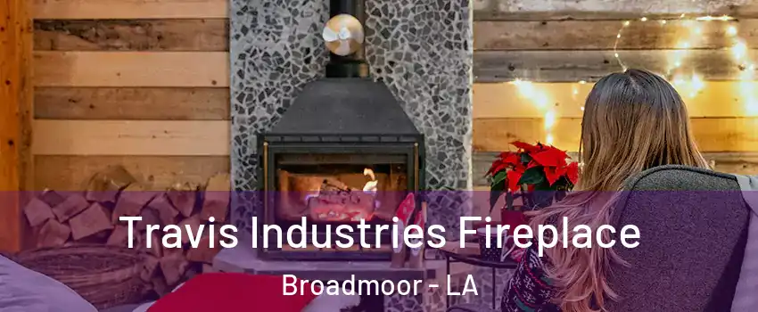 Travis Industries Fireplace Broadmoor - LA