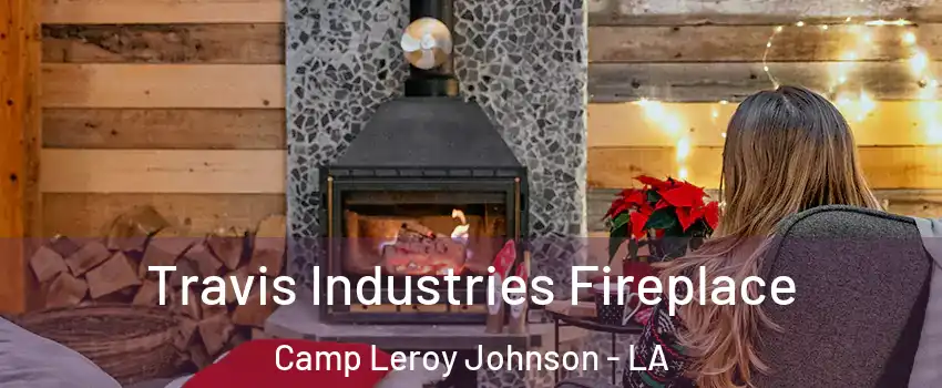 Travis Industries Fireplace Camp Leroy Johnson - LA