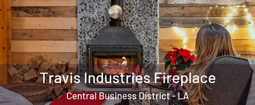 Travis Industries Fireplace Central Business District - LA