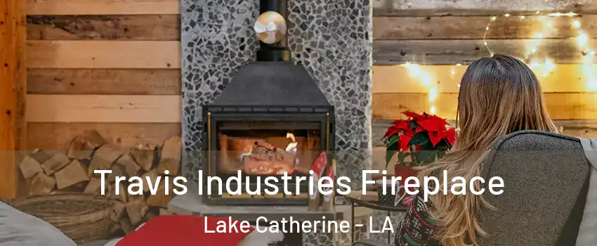 Travis Industries Fireplace Lake Catherine - LA