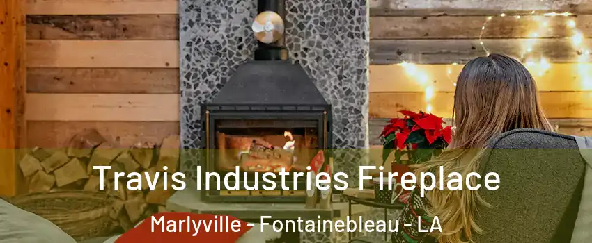 Travis Industries Fireplace Marlyville - Fontainebleau - LA