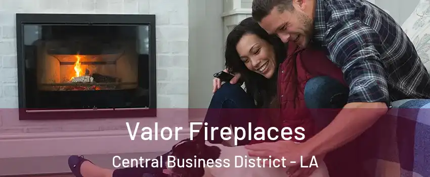 Valor Fireplaces Central Business District - LA