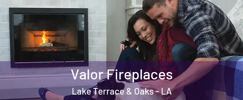 Valor Fireplaces Lake Terrace & Oaks - LA