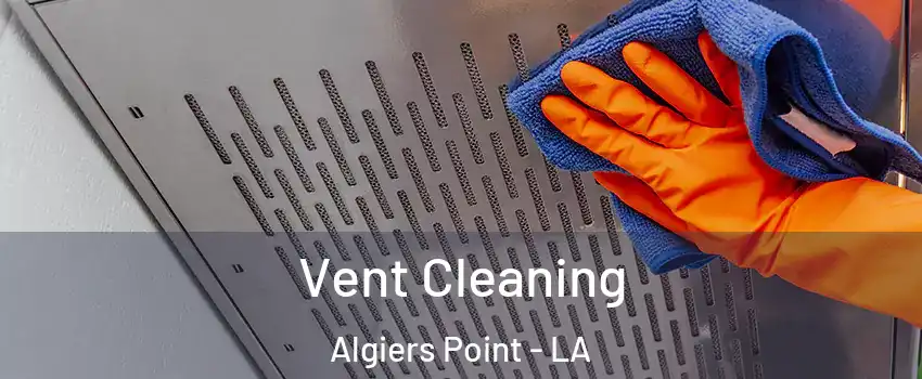 Vent Cleaning Algiers Point - LA