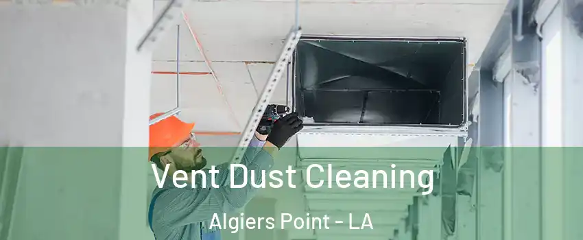 Vent Dust Cleaning Algiers Point - LA