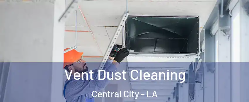 Vent Dust Cleaning Central City - LA