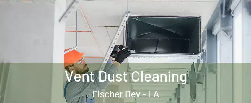 Vent Dust Cleaning Fischer Dev - LA