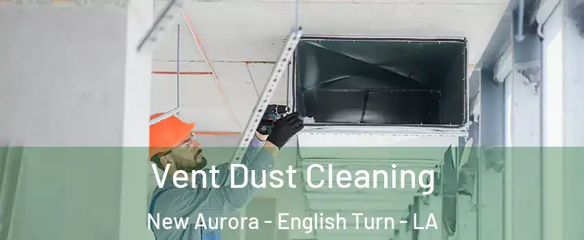 Vent Dust Cleaning New Aurora - English Turn - LA