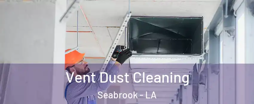 Vent Dust Cleaning Seabrook - LA