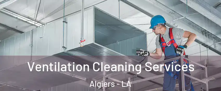 Ventilation Cleaning Services Algiers - LA