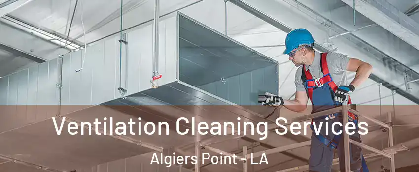 Ventilation Cleaning Services Algiers Point - LA