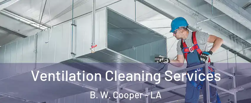 Ventilation Cleaning Services B. W. Cooper - LA