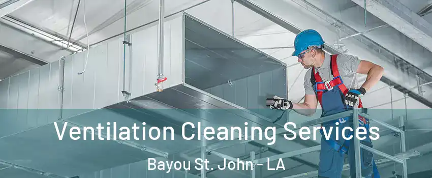 Ventilation Cleaning Services Bayou St. John - LA