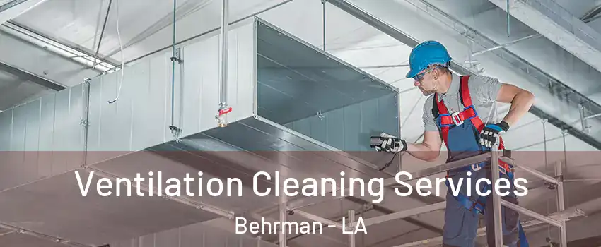 Ventilation Cleaning Services Behrman - LA