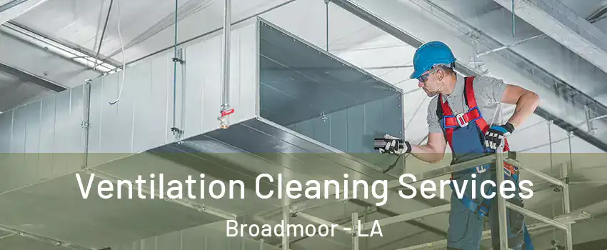 Ventilation Cleaning Services Broadmoor - LA