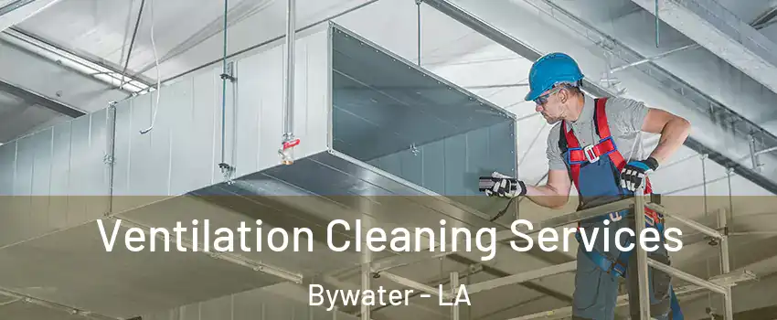 Ventilation Cleaning Services Bywater - LA