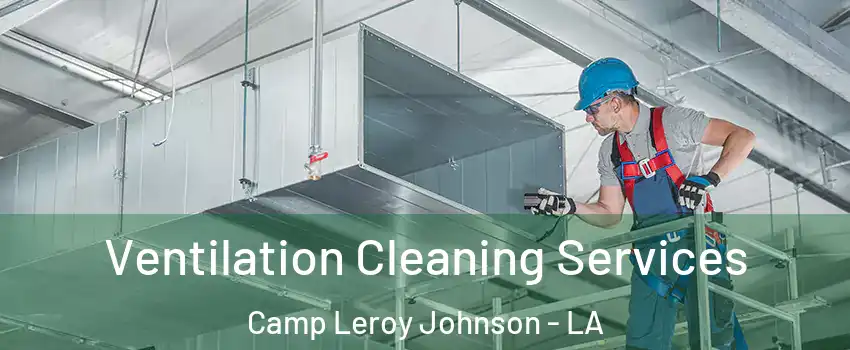 Ventilation Cleaning Services Camp Leroy Johnson - LA