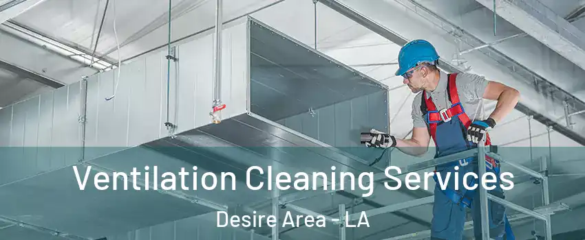 Ventilation Cleaning Services Desire Area - LA